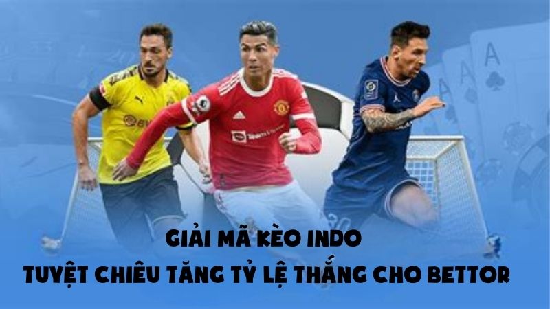 Giải Mã Kèo Indo: Tuyệt Chiêu Tăng Tỷ Lệ Thắng Cho Bettor
