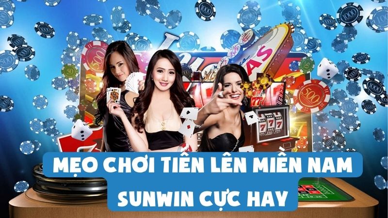 Đừng Bỏ Lỡ Mẹo Chơi Tiến Lên Miền Nam Sunwin Cực Hay