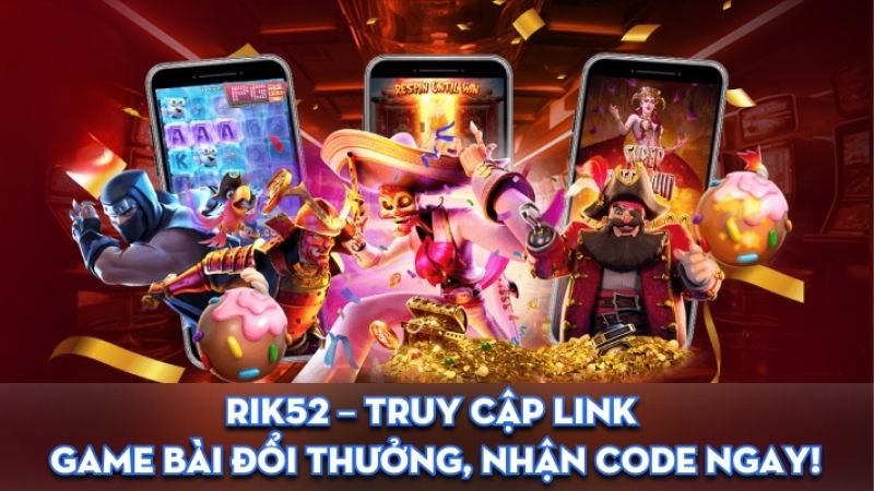 Rik52 – Cổng game bài đổi thưởng uy tín, nạp rút siêu tốc