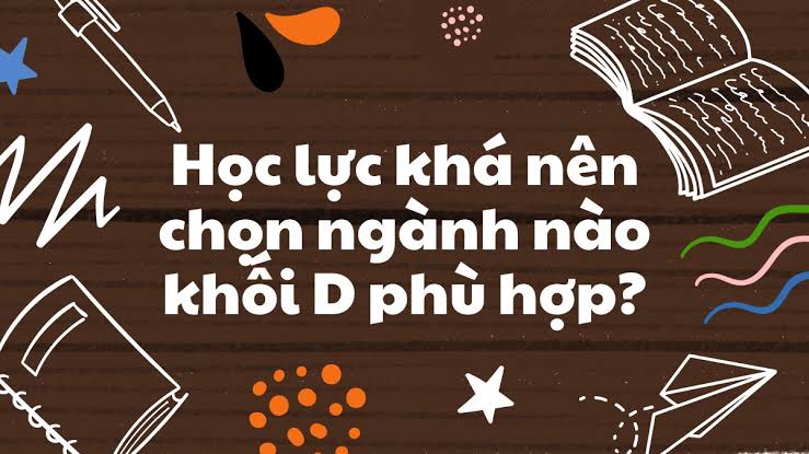 Học lực khá nên chọn ngành nào khối D