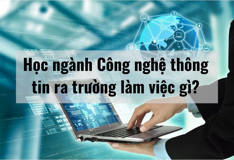 Ngành Công Nghệ Thông Tin Ra Trường Làm Gì?